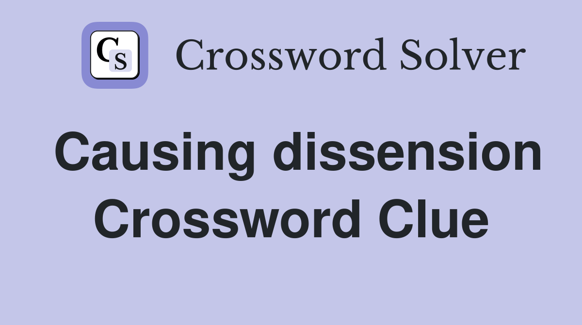 Causing dissension Crossword Clue