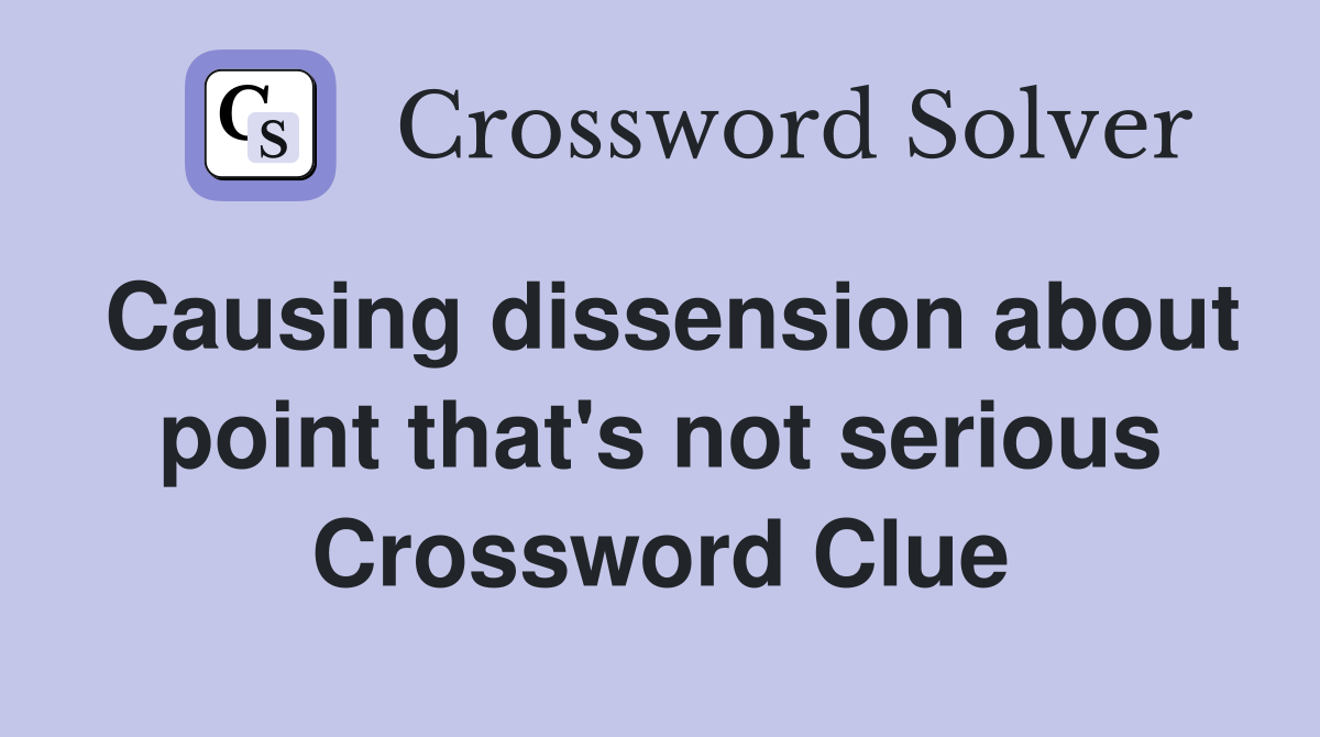 Causing dissension about point that's not serious Crossword Clue