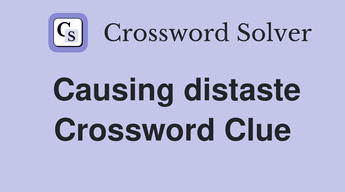 Causing distaste Crossword Clue