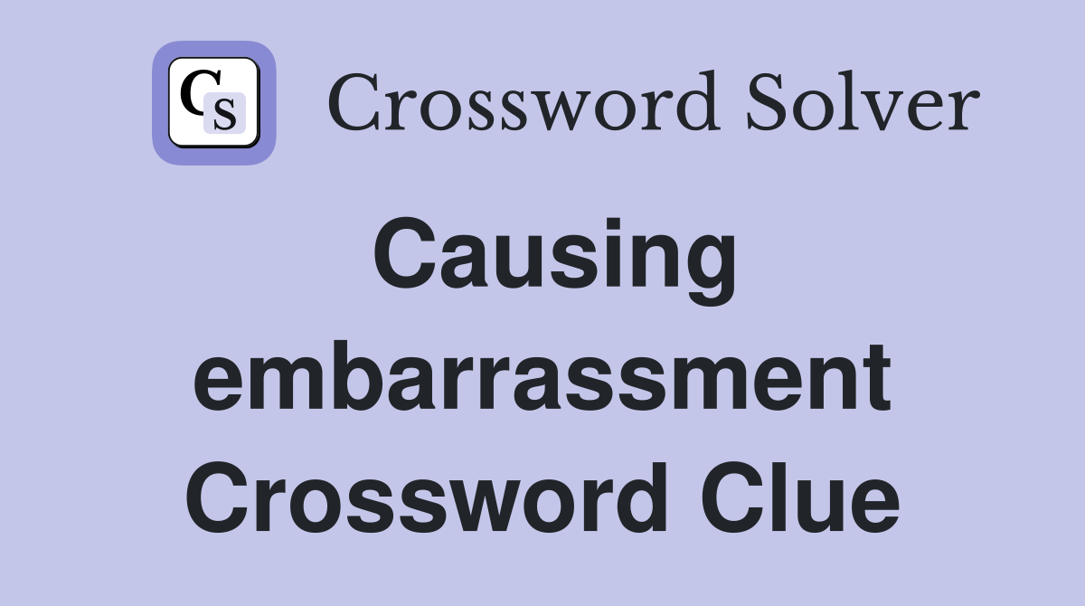Causing embarrassment Crossword Clue