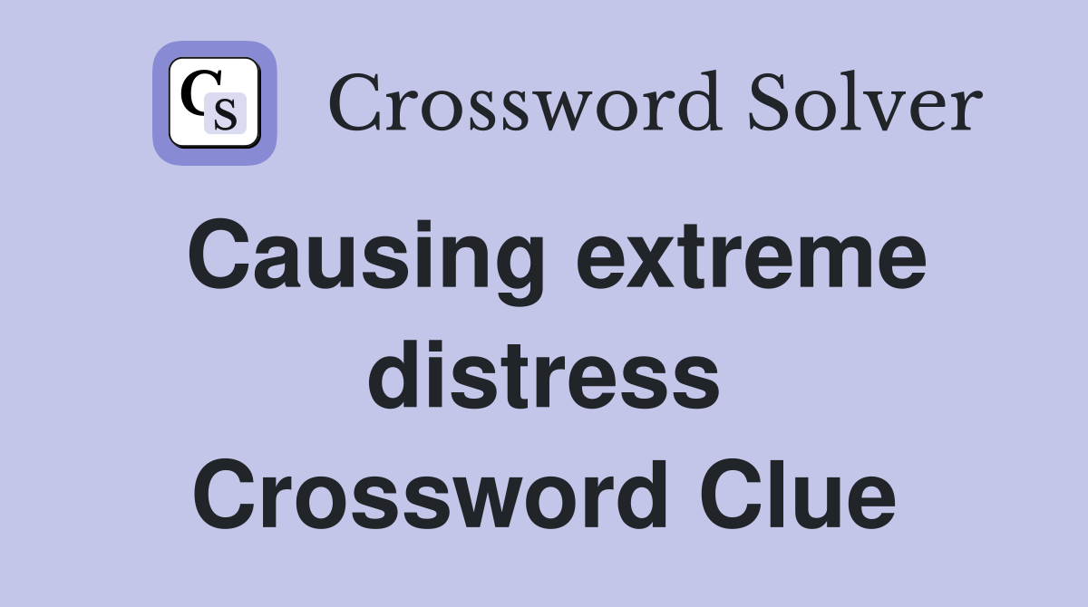 Causing extreme distress Crossword Clue