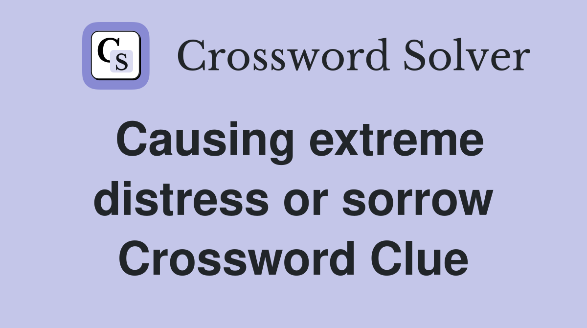 Causing extreme distress or sorrow Crossword Clue