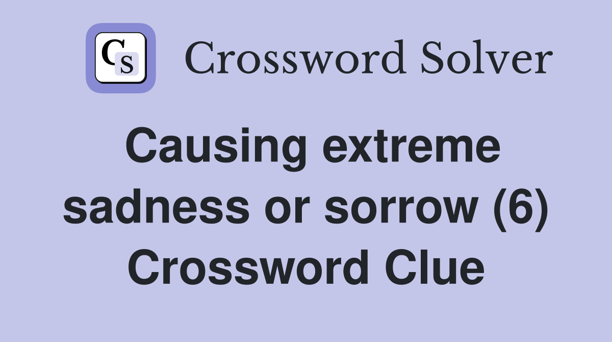 Causing extreme sadness or sorrow (6) Crossword Clue
