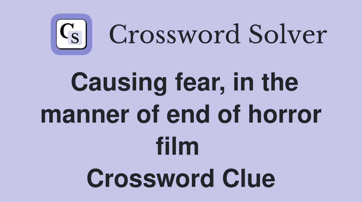 Causing fear, in the manner of end of horror film  Crossword Clue
