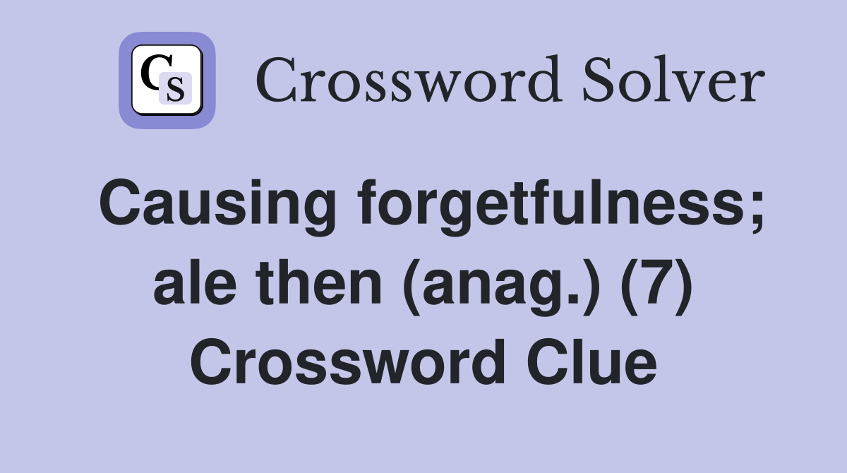 Causing forgetfulness; ale then (anag.) (7) Crossword Clue