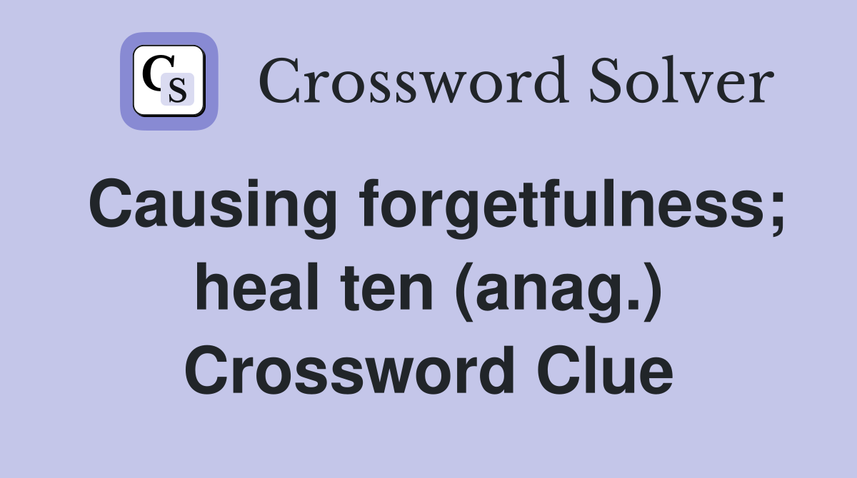 Causing forgetfulness; heal ten (anag.) Crossword Clue