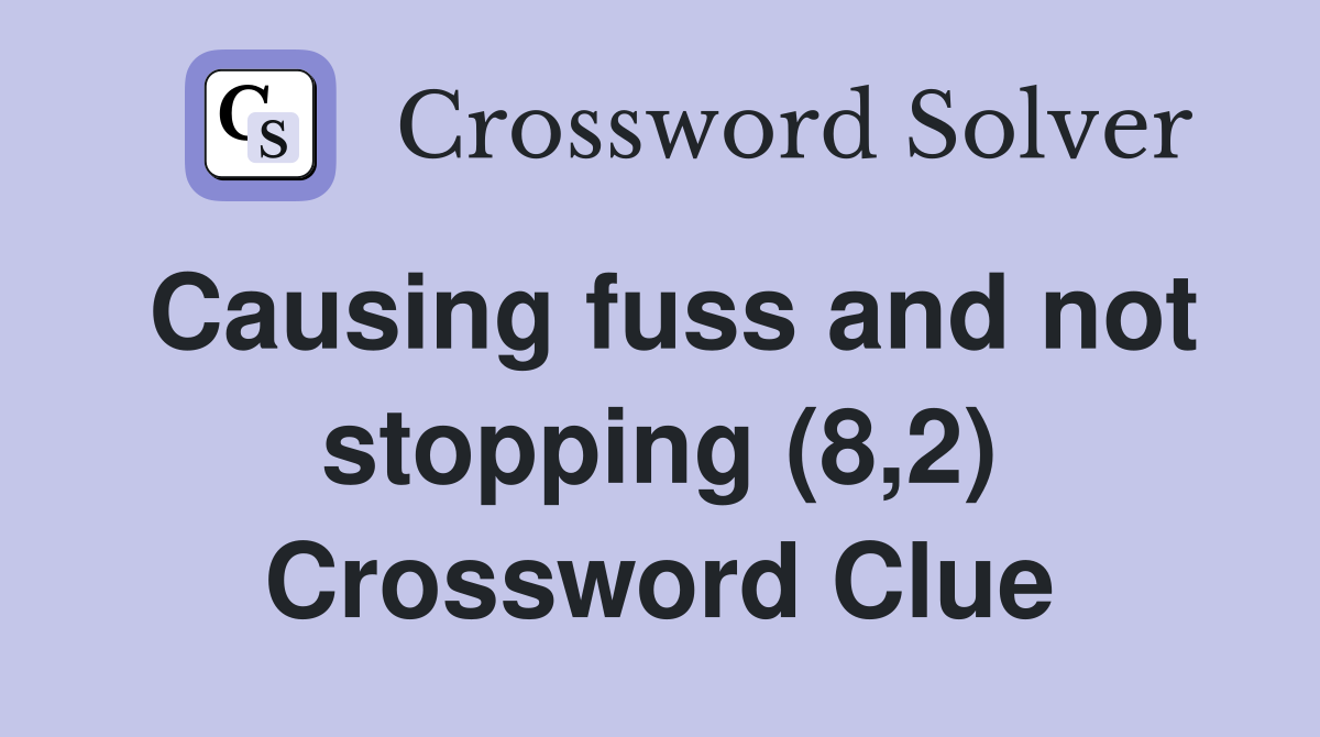Causing fuss and not stopping (8,2) Crossword Clue