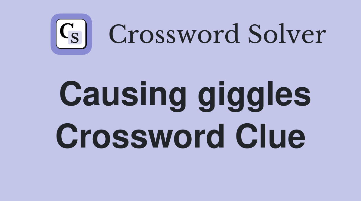 Causing giggles Crossword Clue