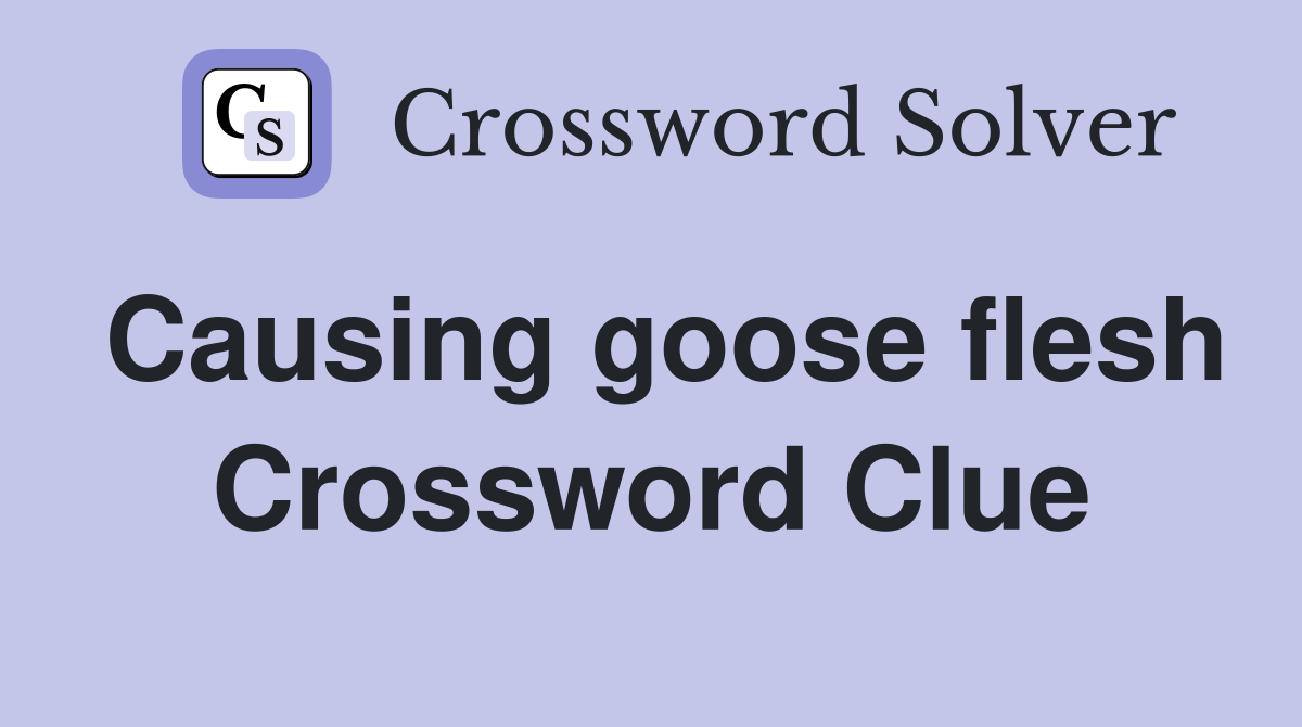 Causing goose flesh Crossword Clue