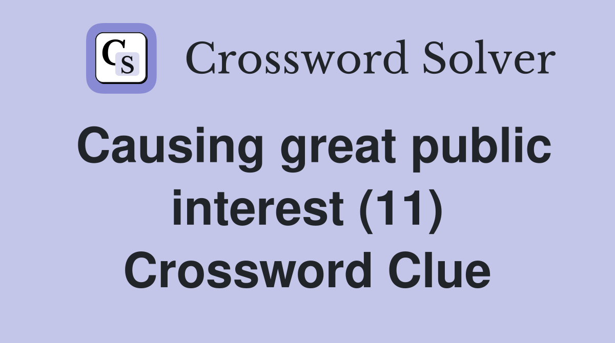 Causing great public interest (11) Crossword Clue