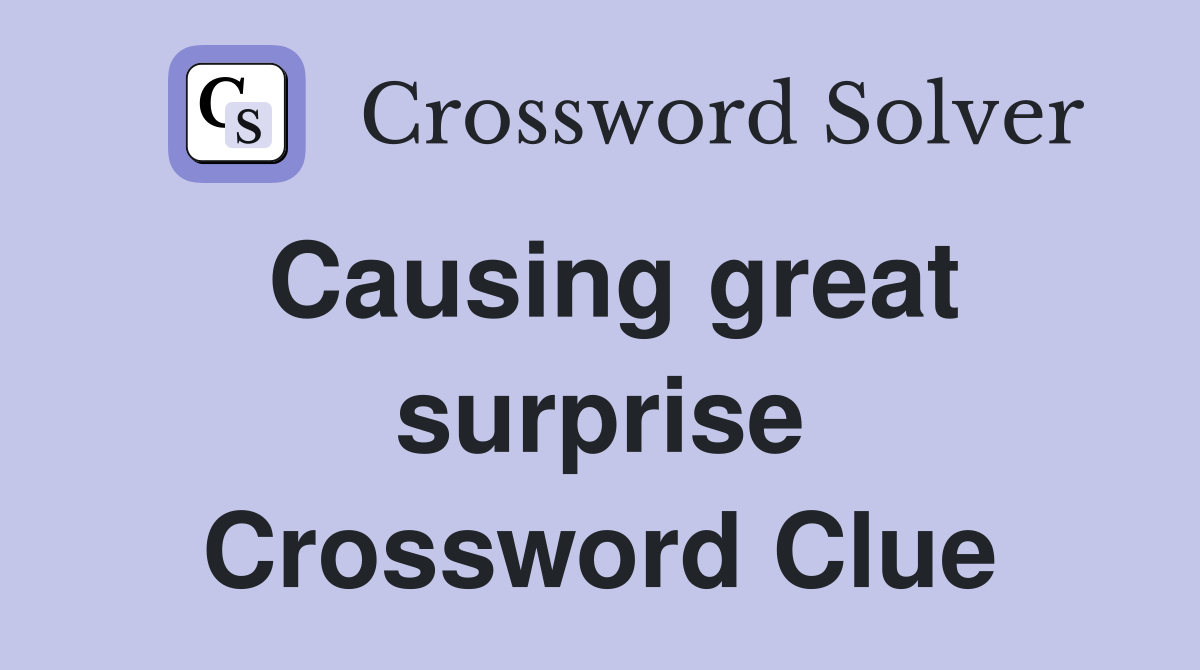 Causing great surprise Crossword Clue