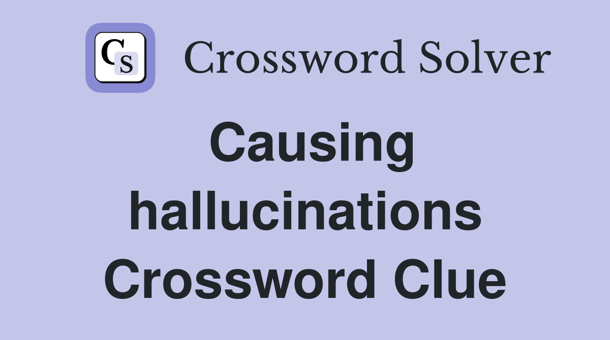 Causing hallucinations Crossword Clue