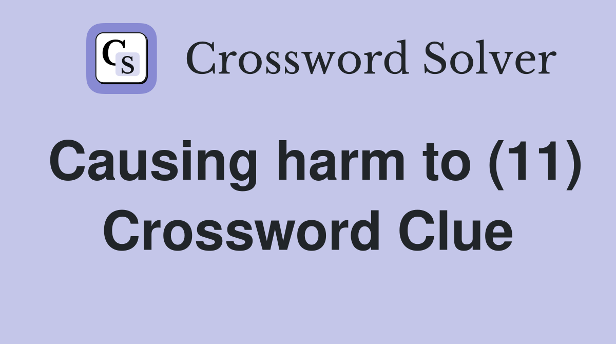 Causing harm to (11) Crossword Clue
