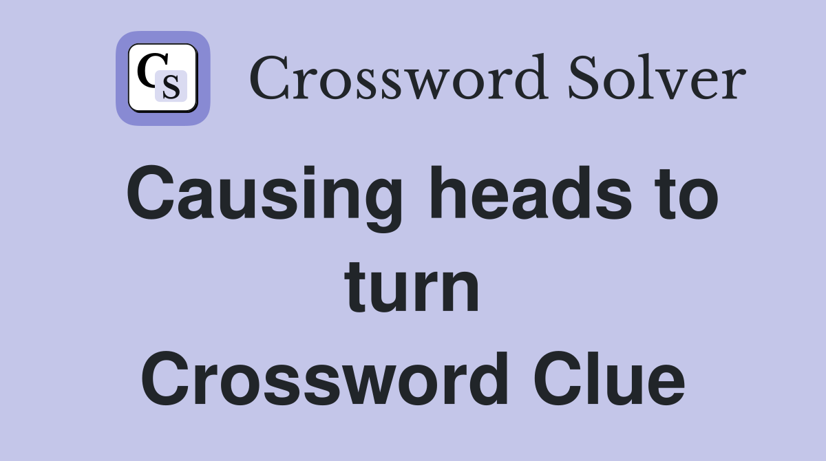 Causing heads to turn Crossword Clue