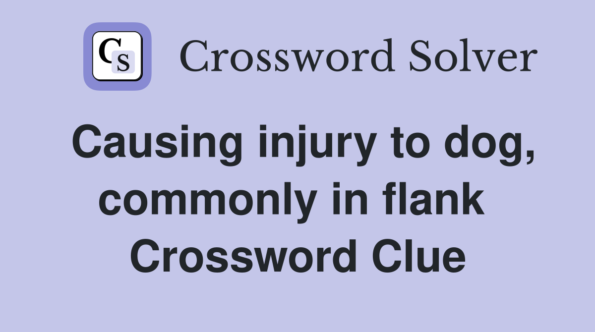 Causing injury to dog, commonly in flank  Crossword Clue