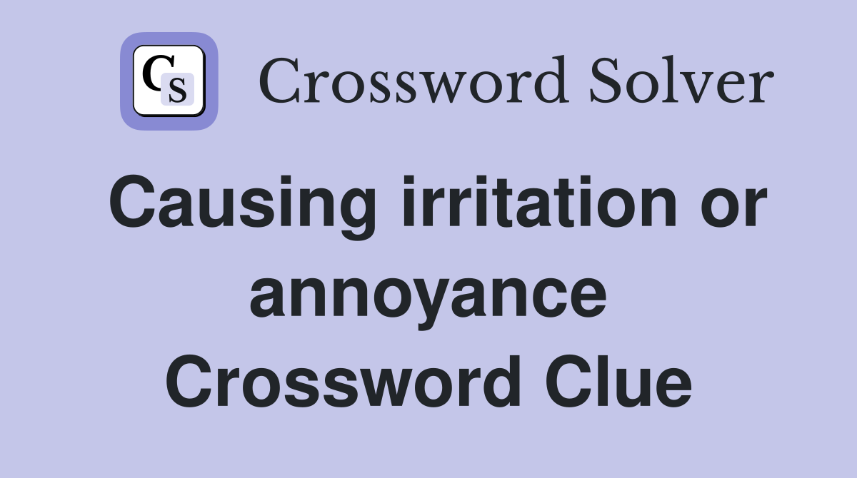 Causing irritation or annoyance Crossword Clue