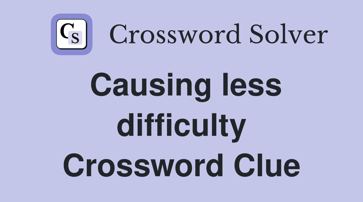 Causing less difficulty Crossword Clue