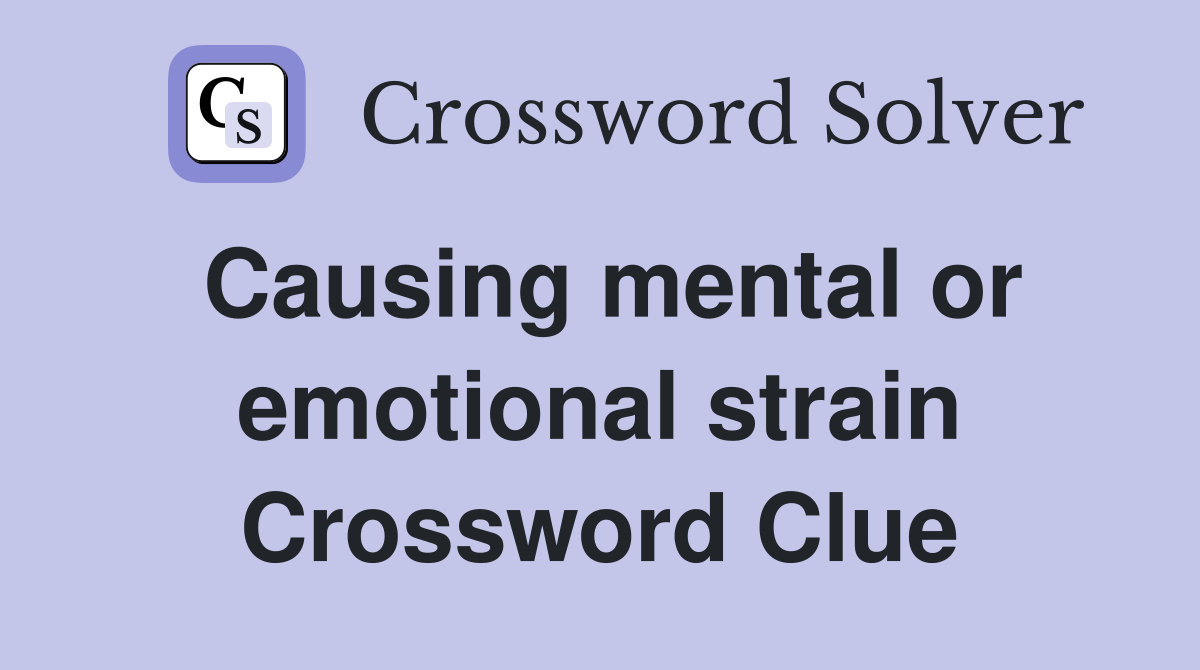 Causing mental or emotional strain Crossword Clue