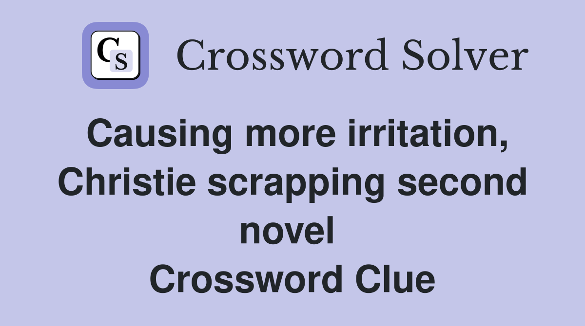 Causing more irritation, Christie scrapping second novel  Crossword Clue