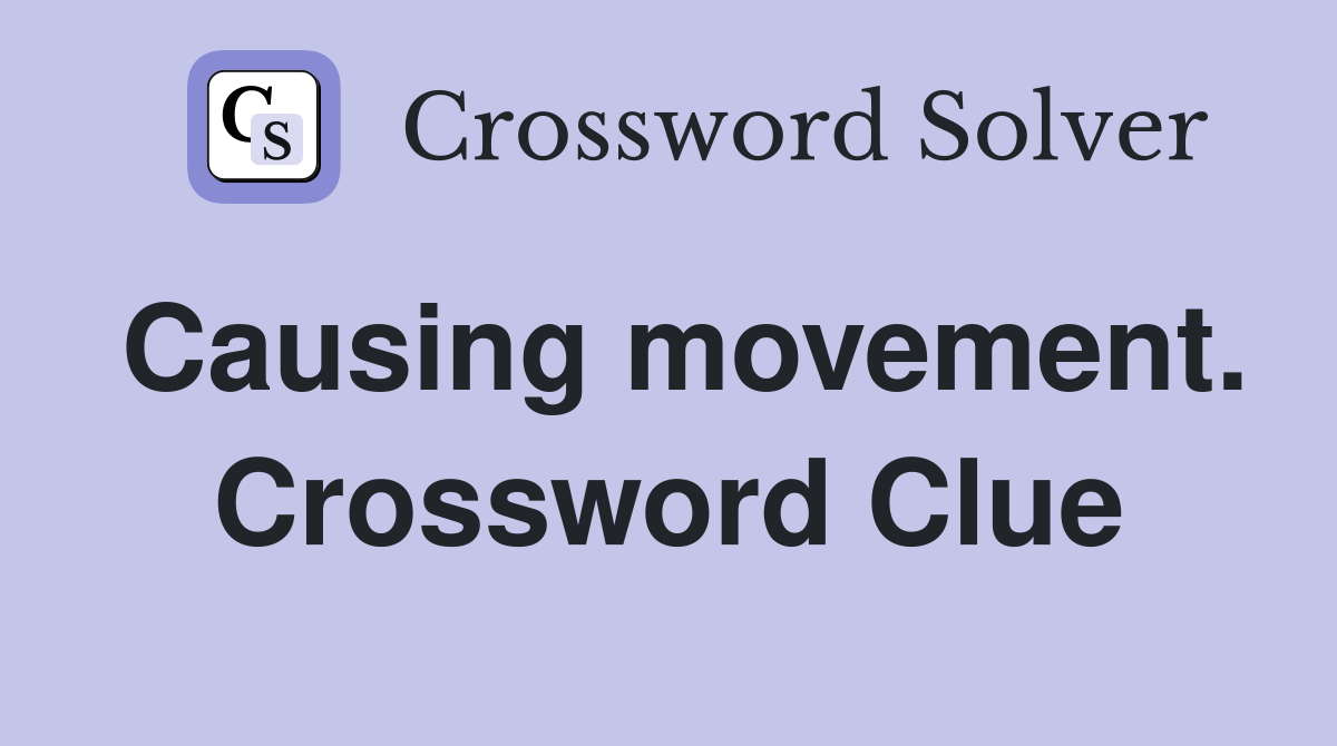 Causing movement. Crossword Clue
