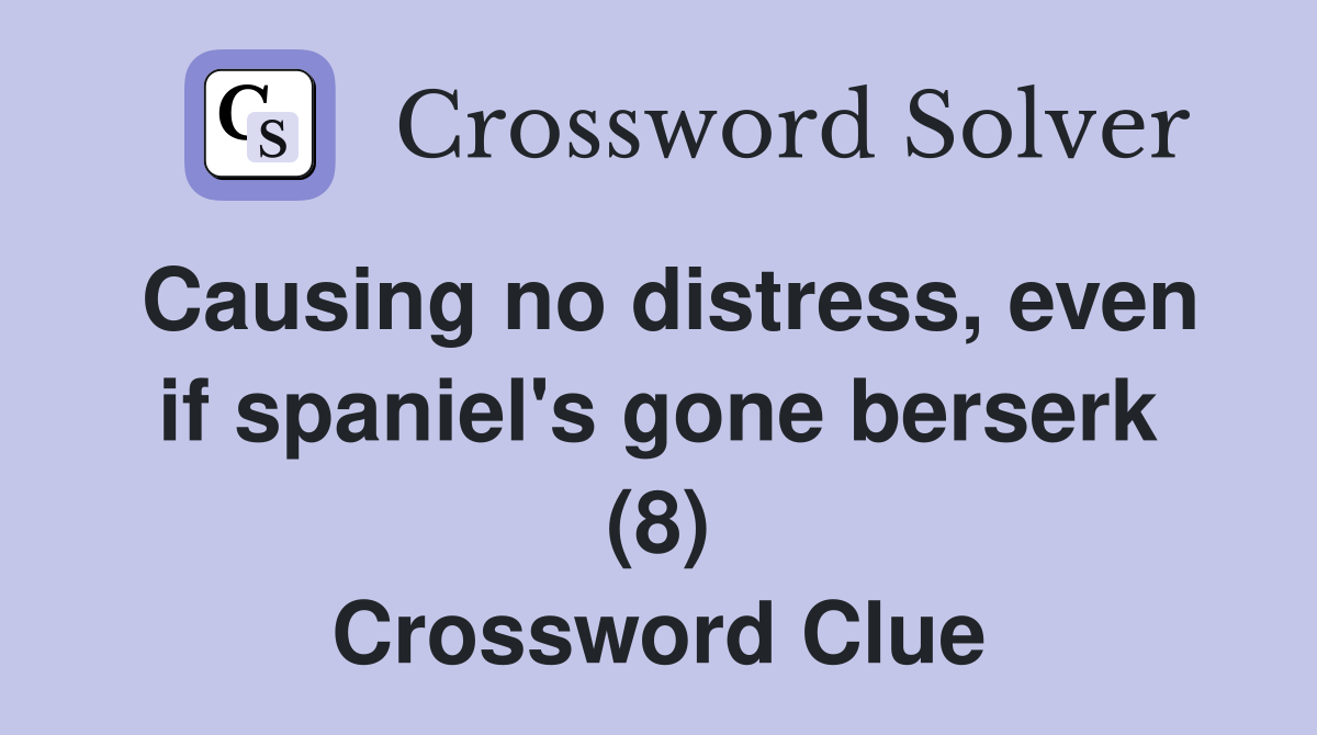 Causing no distress, even if spaniel's gone berserk (8) Crossword Clue