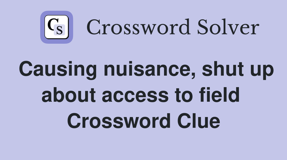 Causing nuisance, shut up about access to field  Crossword Clue