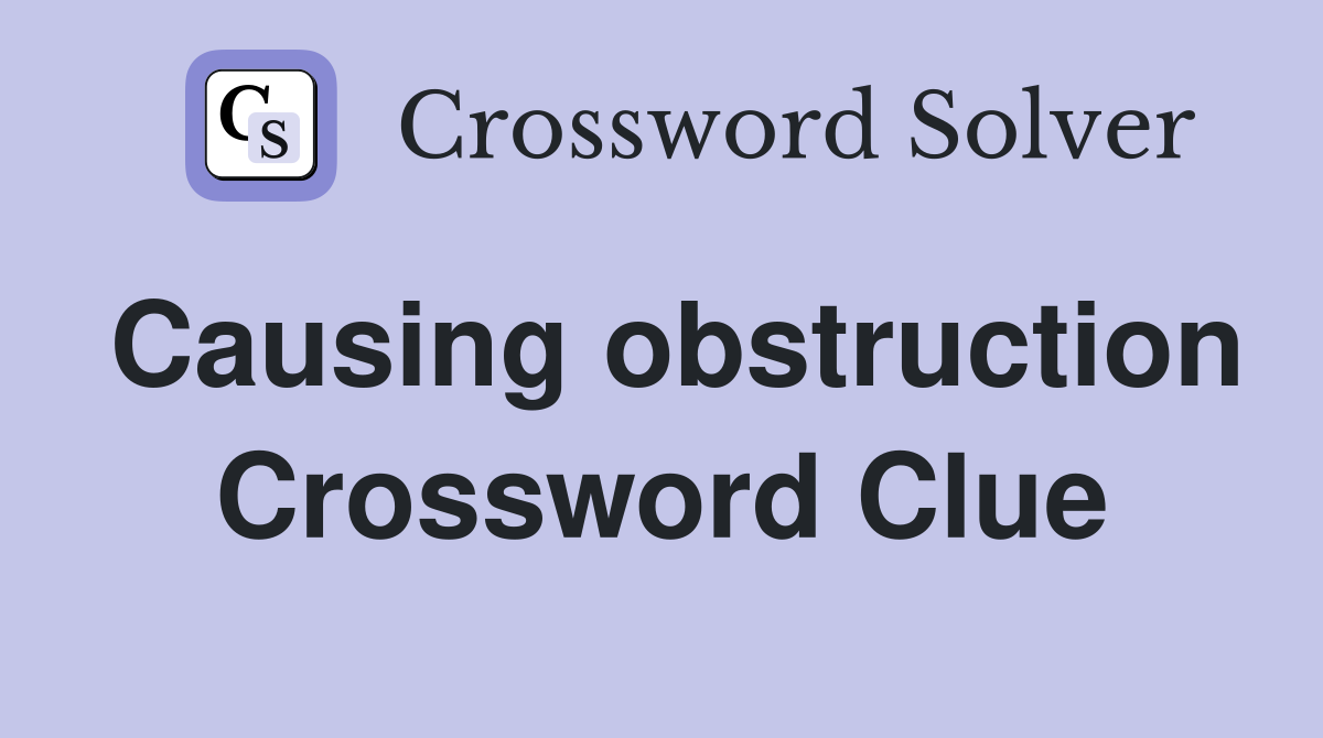 Causing obstruction Crossword Clue