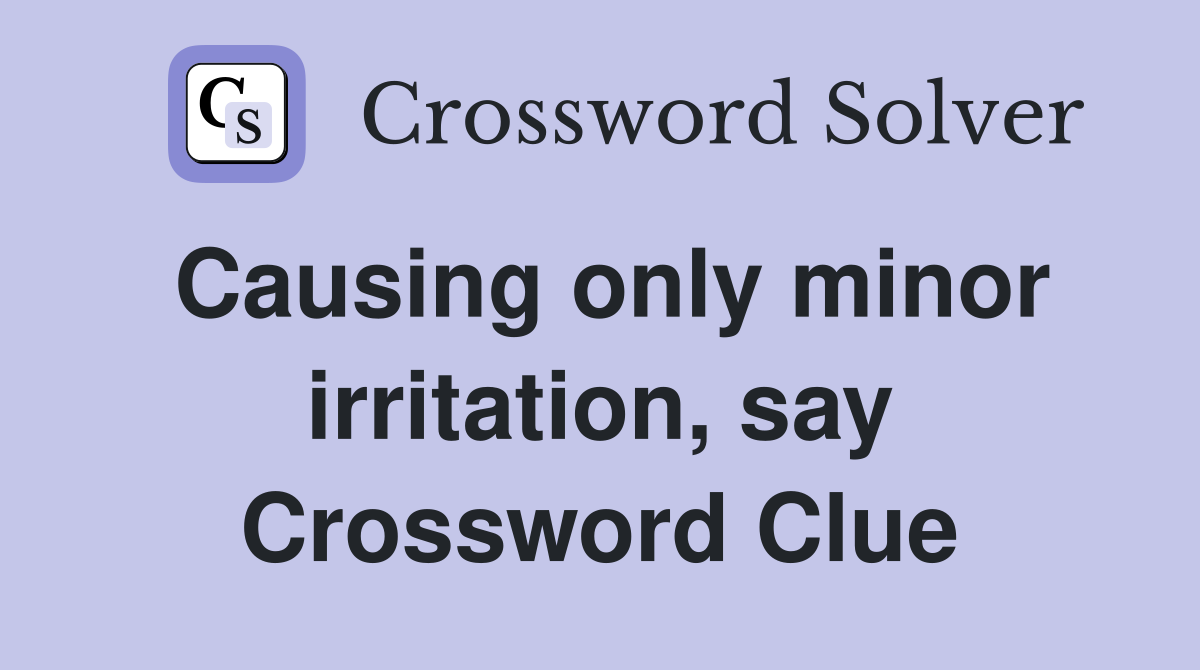 Causing only minor irritation, say Crossword Clue