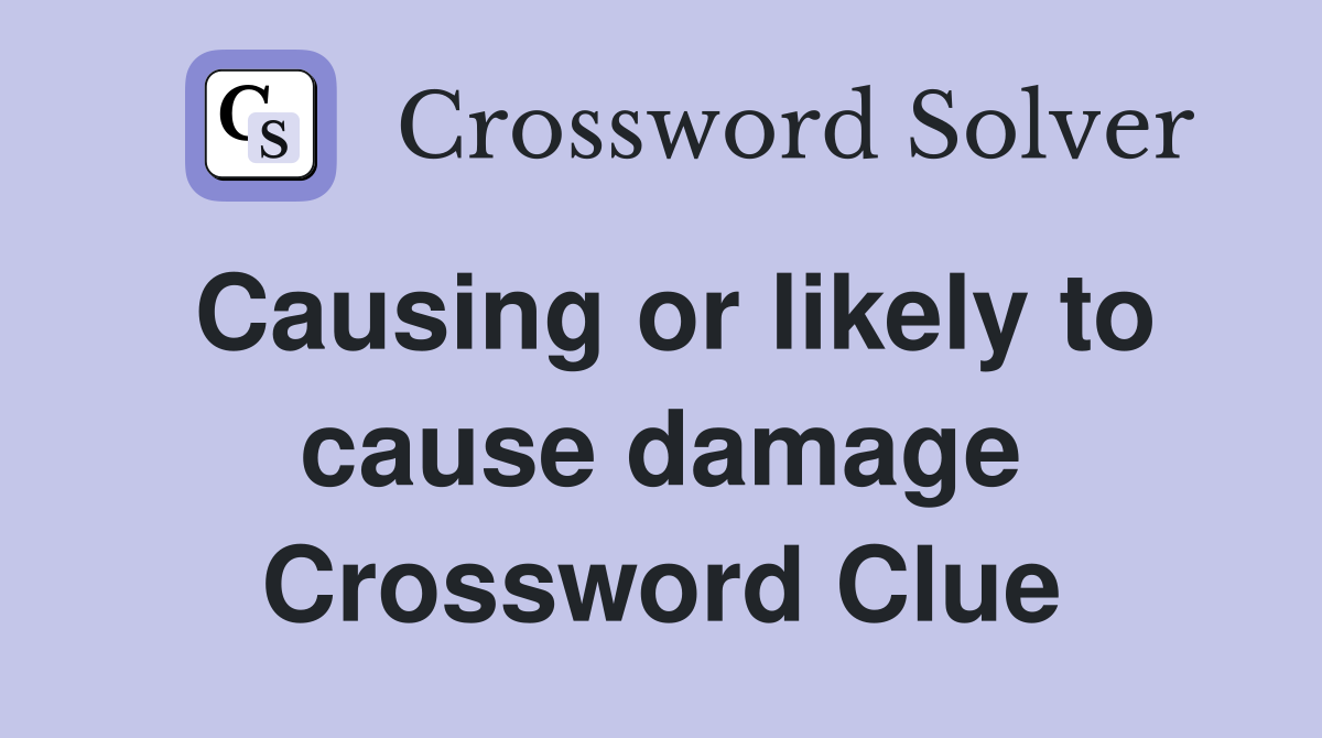 Causing or likely to cause damage Crossword Clue