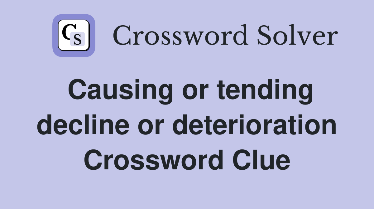 Causing or tending decline or deterioration Crossword Clue