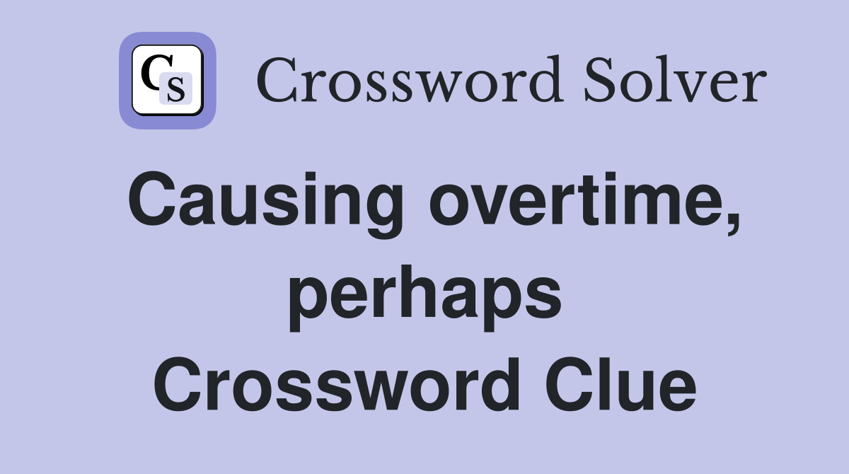Causing overtime, perhaps Crossword Clue