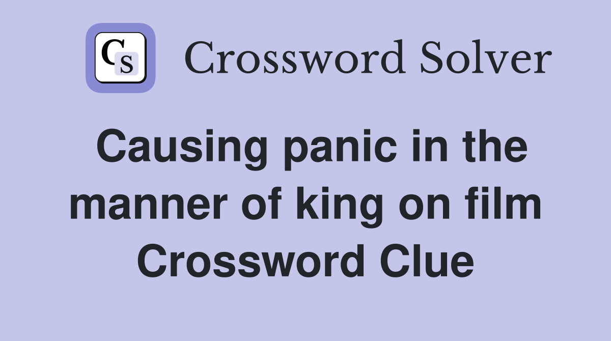 Causing panic in the manner of king on film Crossword Clue