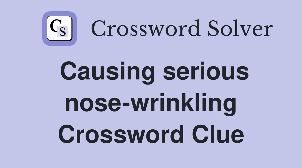 Causing serious nose-wrinkling Crossword Clue