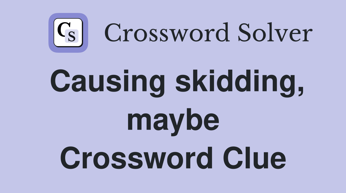 Causing skidding, maybe Crossword Clue
