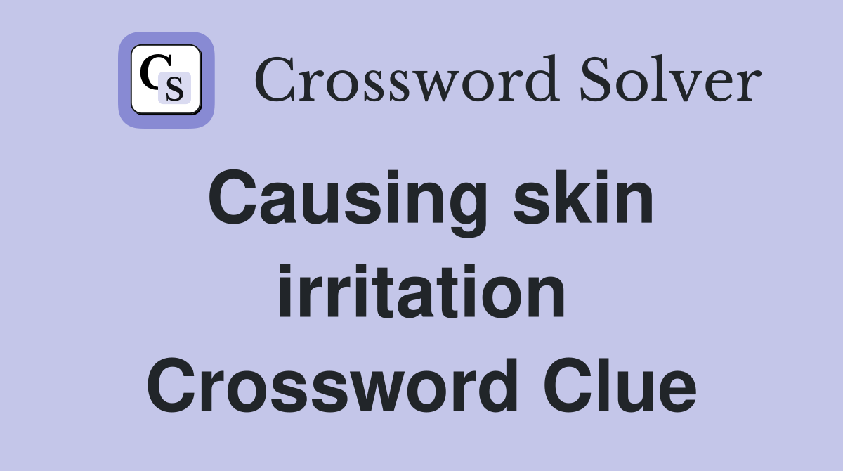 Causing skin irritation Crossword Clue