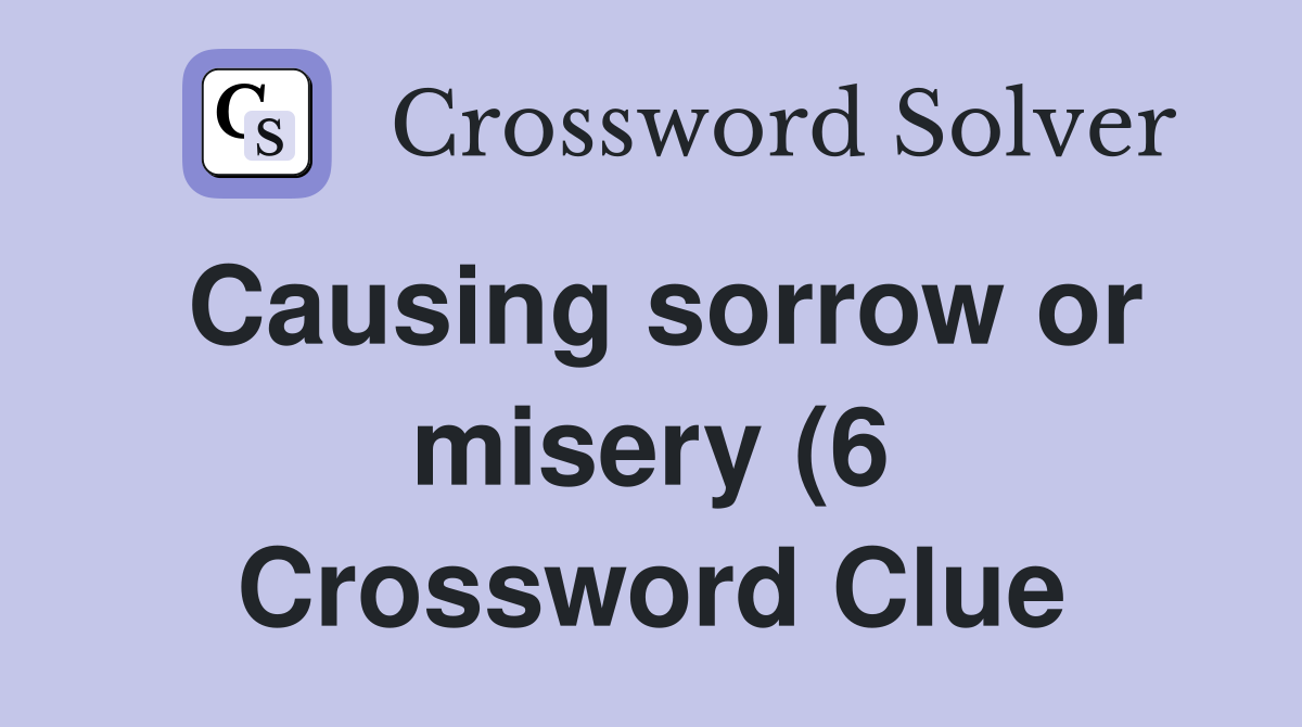 Causing sorrow or misery (6) Crossword Clue Answers Crossword Solver Causing sorrow or misery (6) Crossword Clue Answers Crossword Solver