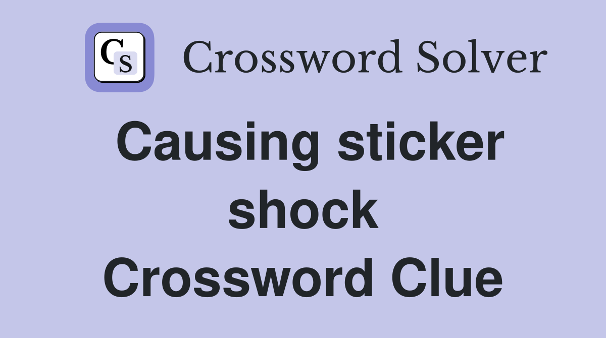 Causing sticker shock Crossword Clue