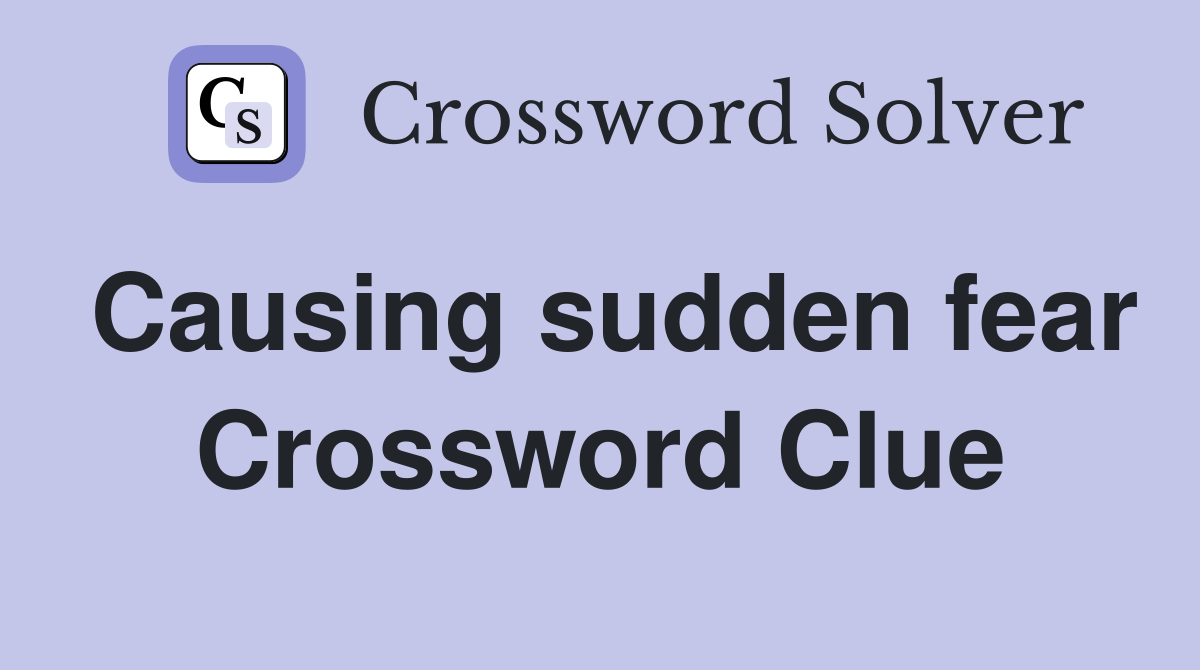 Causing sudden fear Crossword Clue