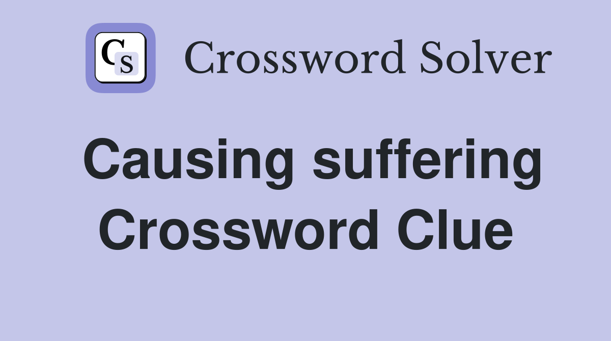 Causing suffering Crossword Clue