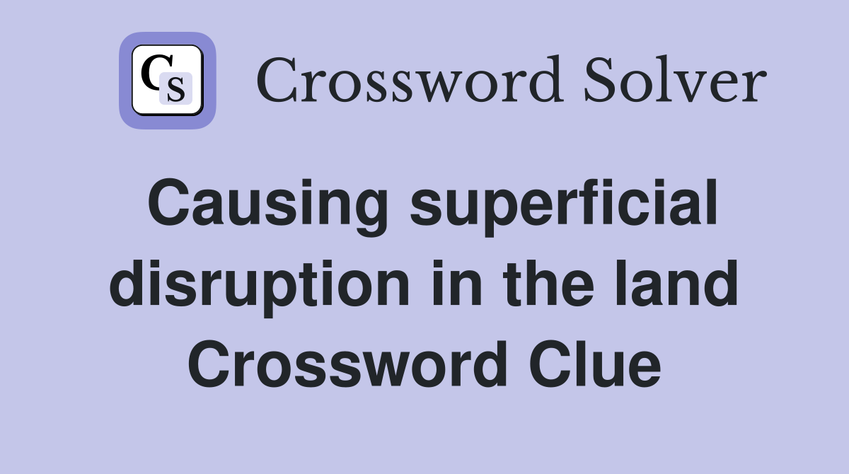 Causing superficial disruption in the land Crossword Clue