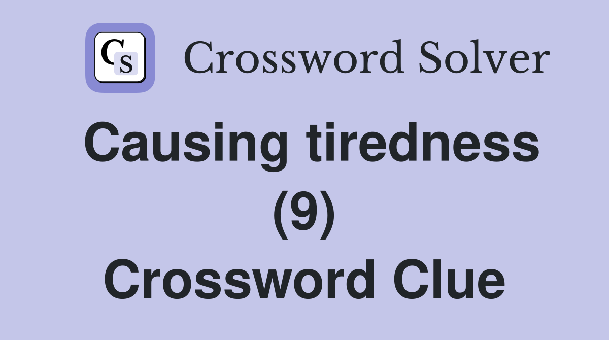 Causing tiredness (9) Crossword Clue
