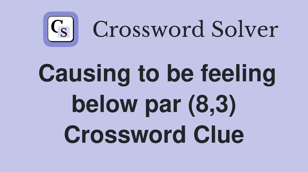 Causing to be feeling below par (8,3) Crossword Clue