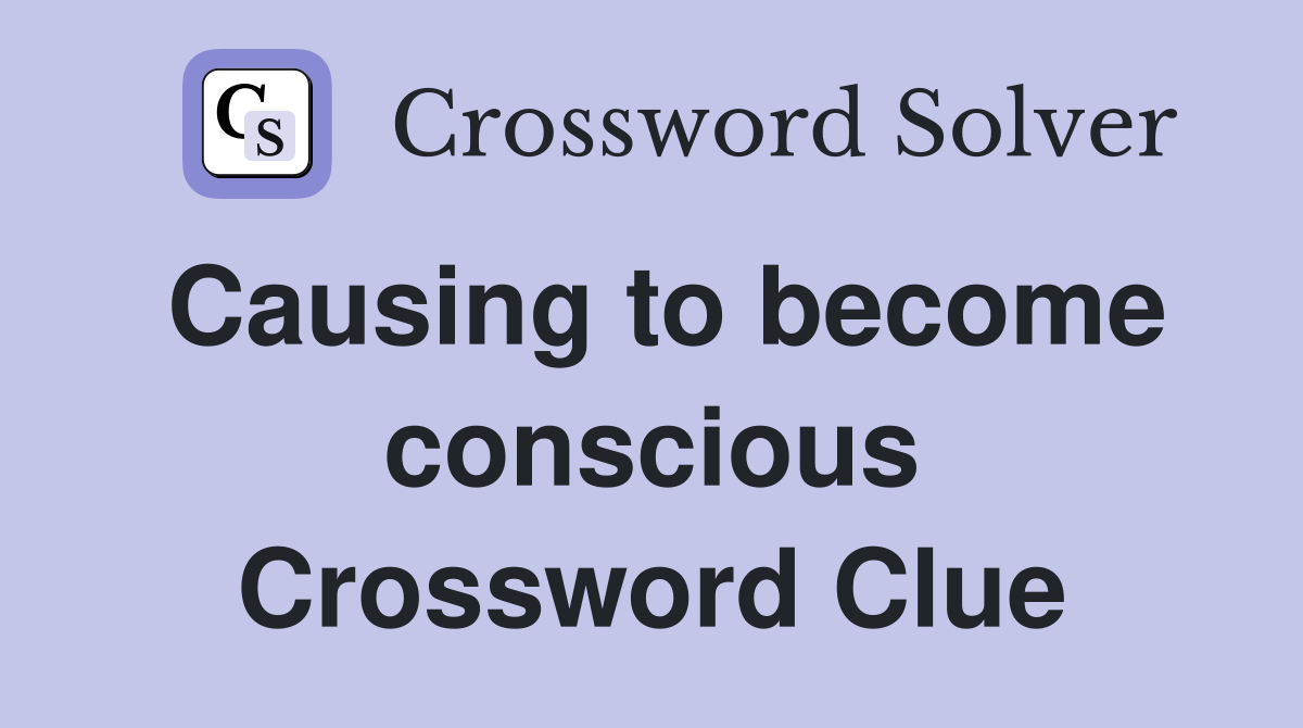 Causing to become conscious Crossword Clue