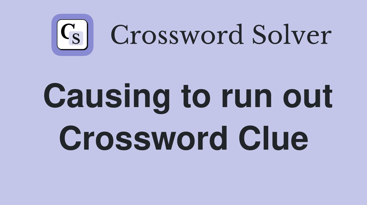 Causing to run out Crossword Clue