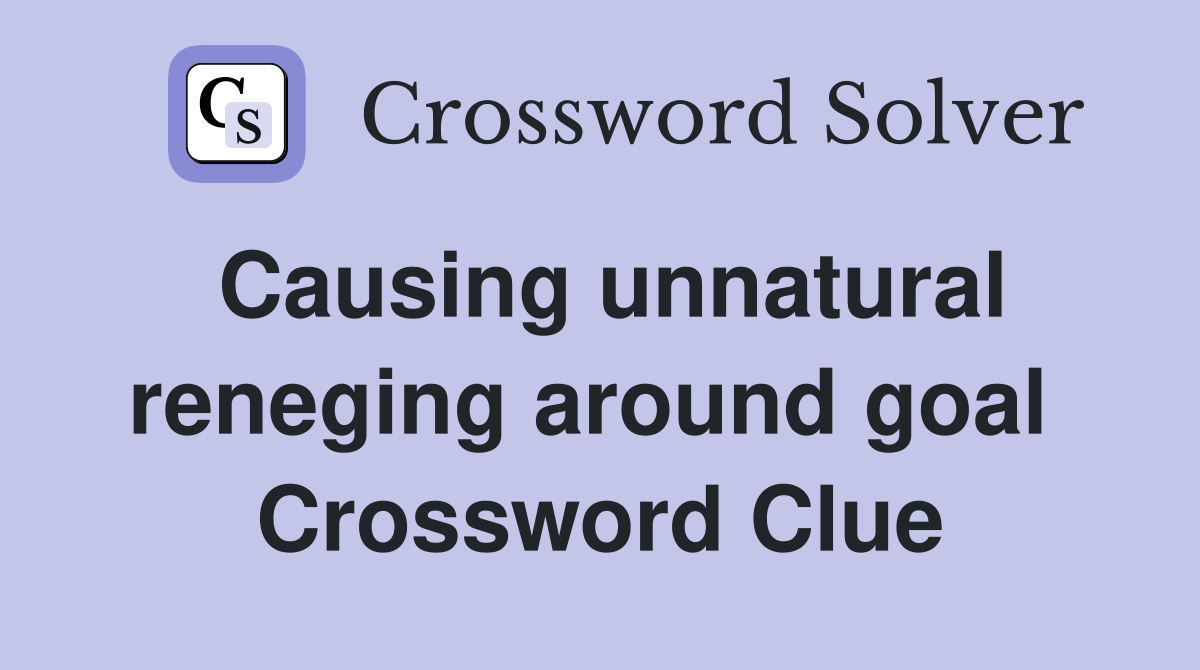 Causing unnatural reneging around goal  Crossword Clue