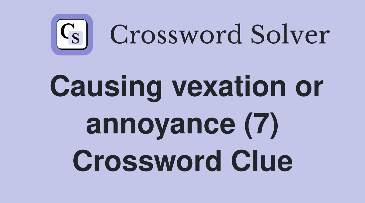 Causing vexation or annoyance (7) Crossword Clue