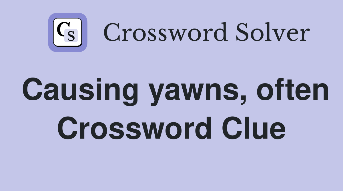 Causing yawns, often Crossword Clue
