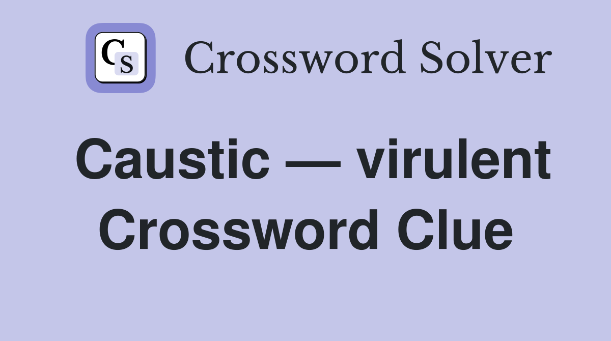 Caustic — virulent Crossword Clue