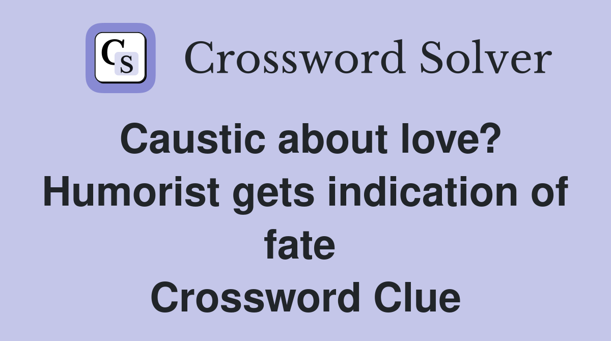 Caustic about love? Humorist gets indication of fate  Crossword Clue