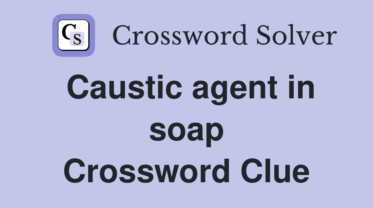Caustic agent in soap Crossword Clue